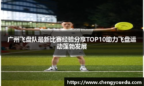 广州飞盘队最新比赛经验分享TOP10助力飞盘运动蓬勃发展